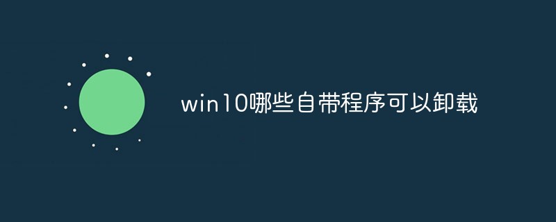 win10自带软件哪些没用可以卸载-图示1